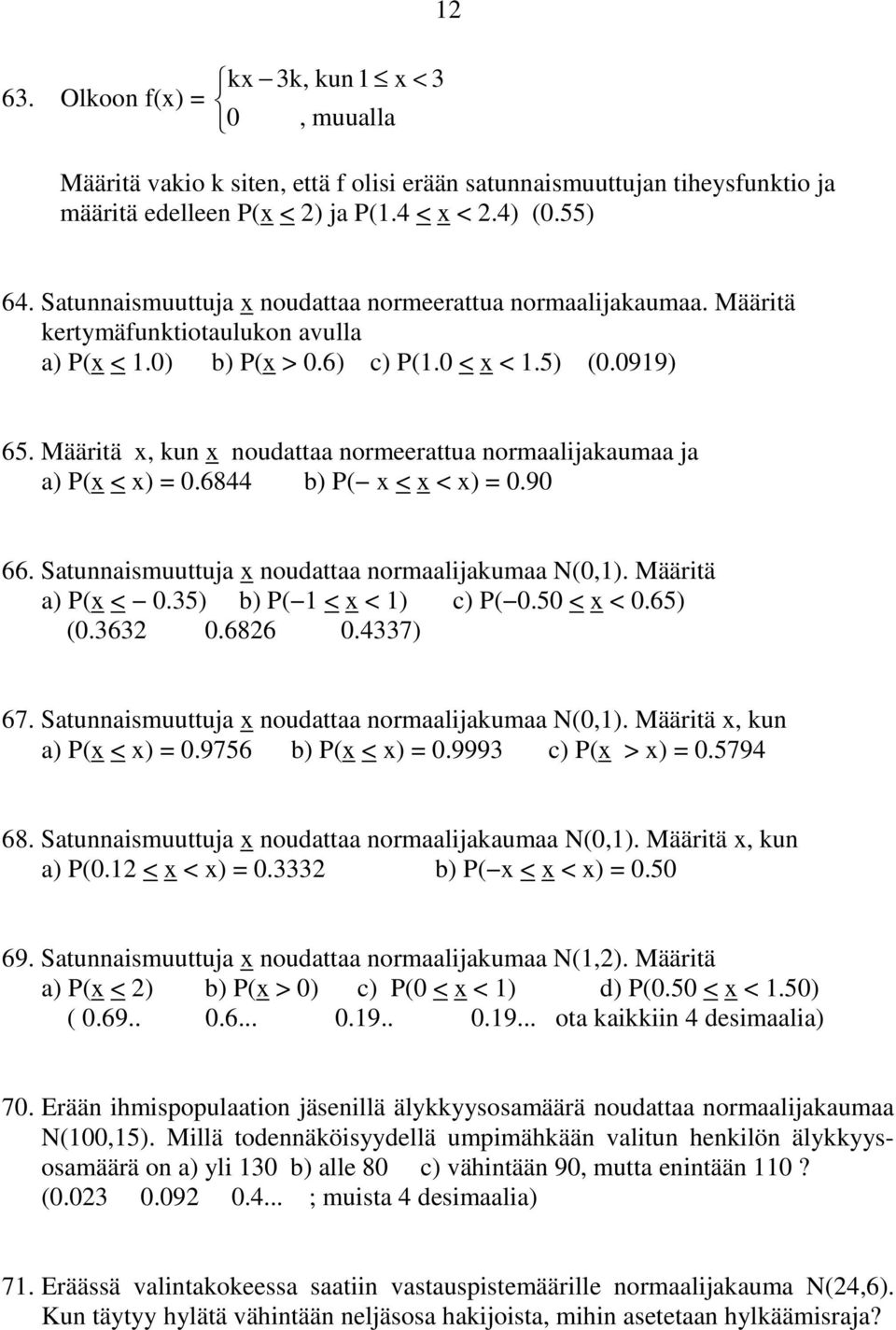 Määritä x, kun x noudattaa normeerattua normaalijakaumaa ja a) P(x < x) = 0.6844 b) P( x < x < x) = 0.90 66. Satunnaismuuttuja x noudattaa normaalijakumaa N(0,1). Määritä a) P(x < 0.