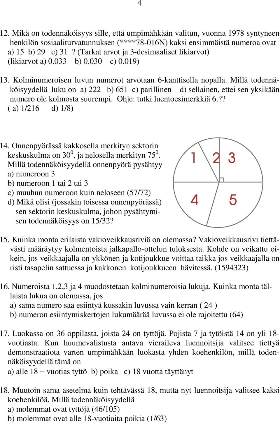 Millä todennäköisyydellä luku on a) 222 b) 651 c) parillinen d) sellainen, ettei sen yksikään numero ole kolmosta suurempi. Ohje: tutki luentoesimerkkiä 6.?? ( a) 1/216 d) 1/8) 14.