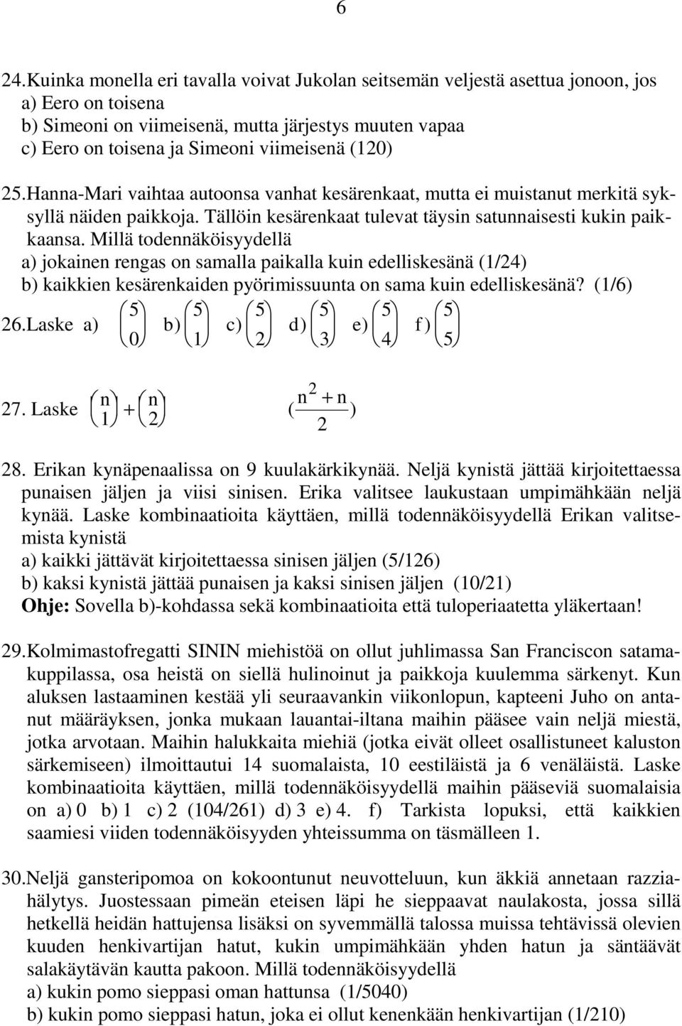 Millä todennäköisyydellä a) jokainen rengas on samalla paikalla kuin edelliskesänä (1/24) b) kaikkien kesärenkaiden pyörimissuunta on sama kuin edelliskesänä? (1/6) 5 5 5 5 5 5 26.