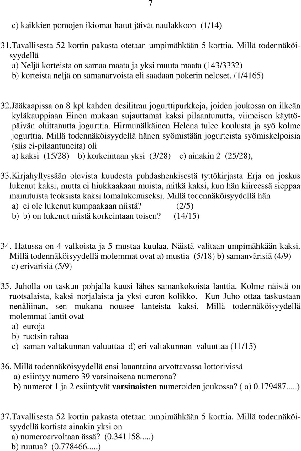 Jääkaapissa on 8 kpl kahden desilitran jogurttipurkkeja, joiden joukossa on ilkeän kyläkauppiaan Einon mukaan sujauttamat kaksi pilaantunutta, viimeisen käyttöpäivän ohittanutta jogurttia.