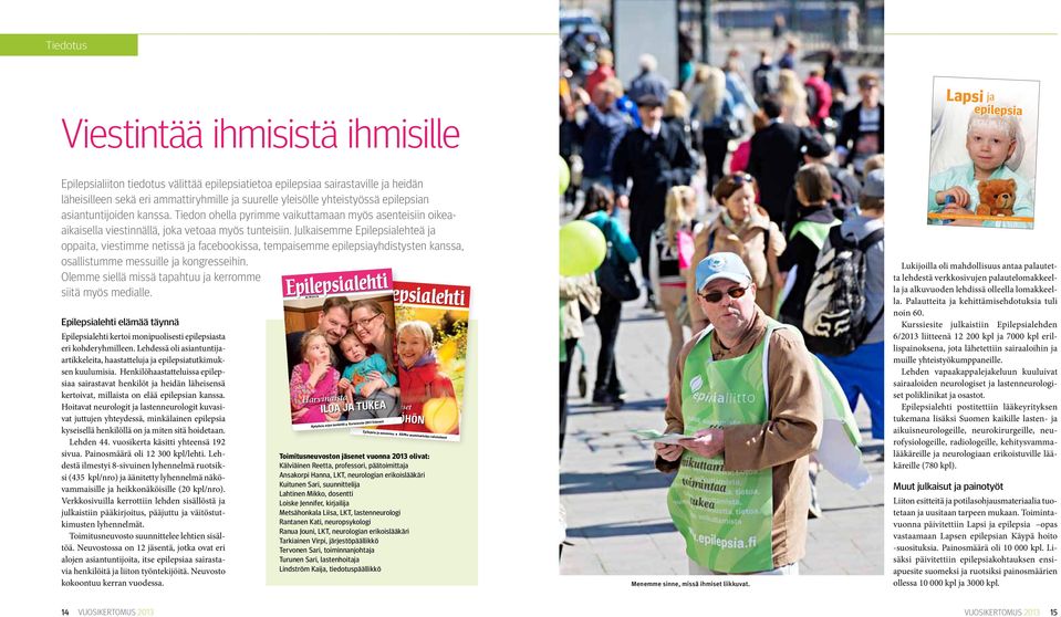 Julkaisemme Epilepsialehteä ja oppaita, viestimme netissä ja facebookissa, tempaisemme epilepsiayhdistysten kanssa, osallistumme messuille ja kongresseihin.