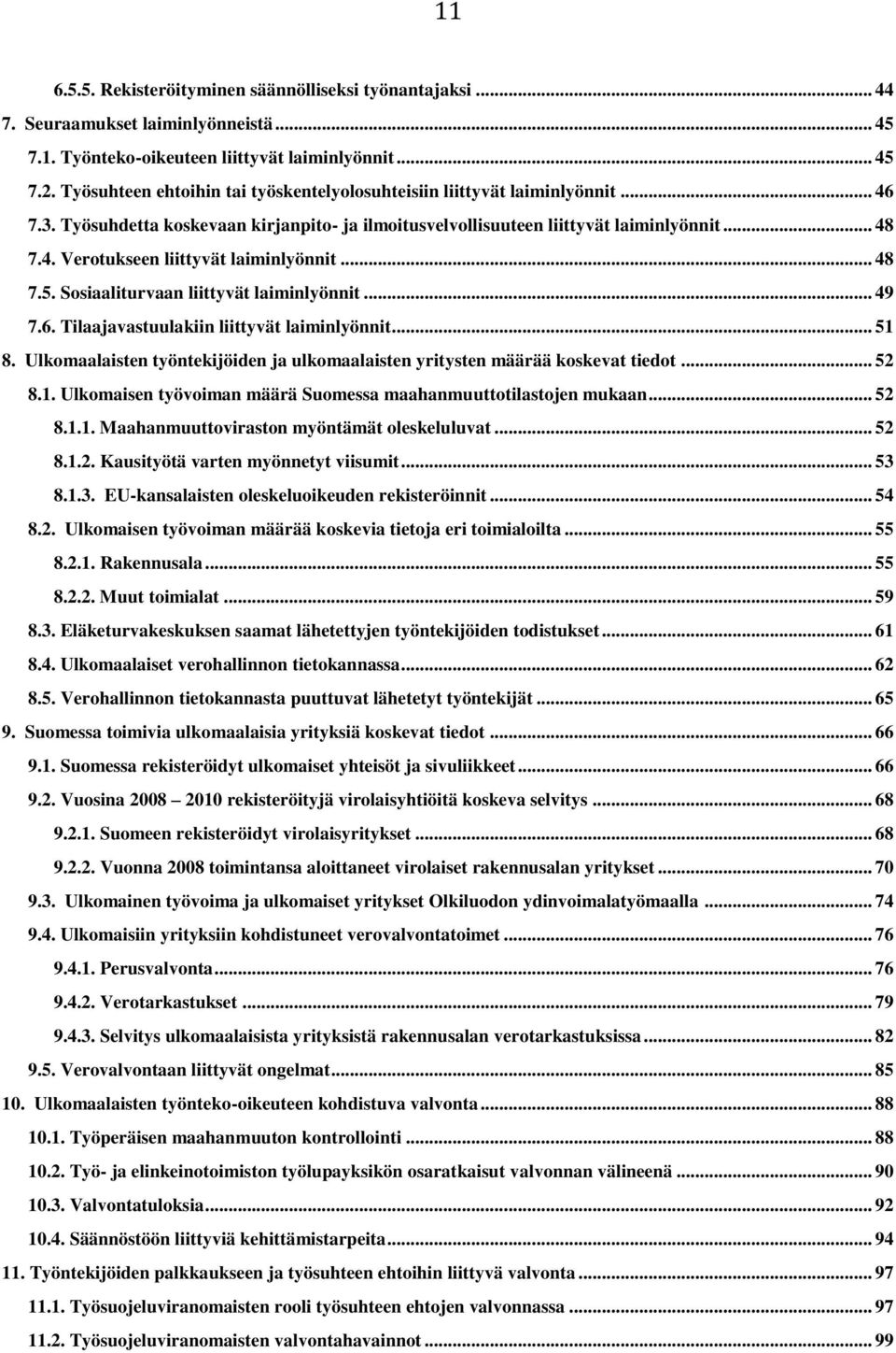 .. 48 7.5. Sosiaaliturvaan liittyvät laiminlyönnit... 49 7.6. Tilaajavastuulakiin liittyvät laiminlyönnit... 51 8. Ulkomaalaisten työntekijöiden ja ulkomaalaisten yritysten määrää koskevat tiedot.