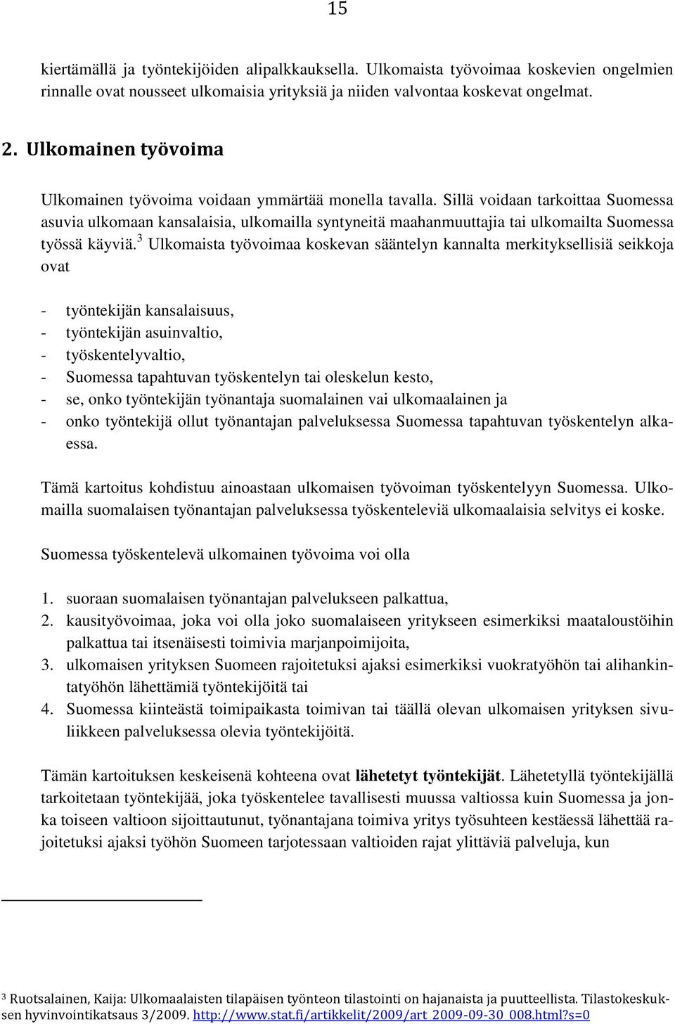 Sillä voidaan tarkoittaa Suomessa asuvia ulkomaan kansalaisia, ulkomailla syntyneitä maahanmuuttajia tai ulkomailta Suomessa työssä käyviä.