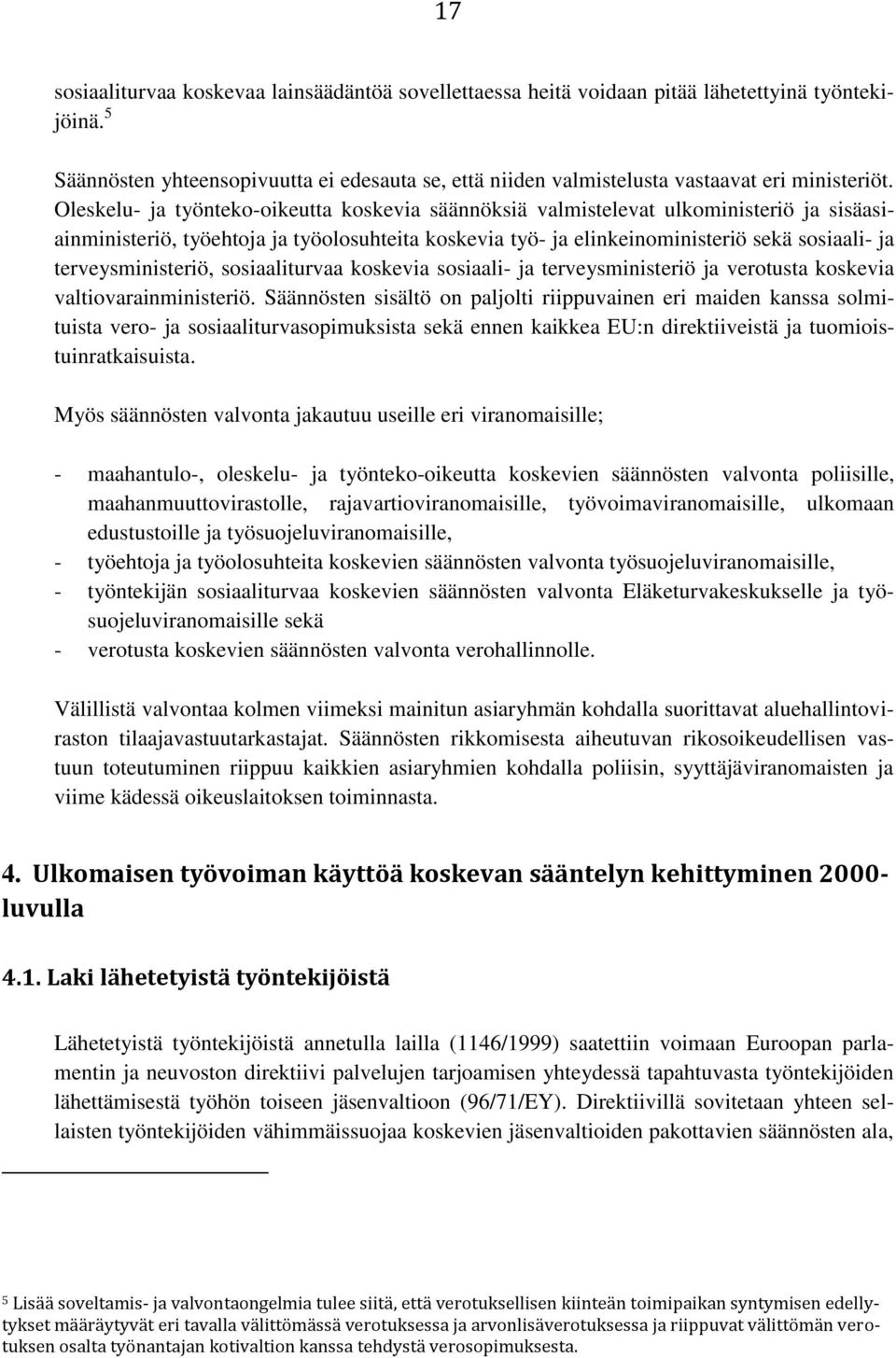 Oleskelu- ja työnteko-oikeutta koskevia säännöksiä valmistelevat ulkoministeriö ja sisäasiainministeriö, työehtoja ja työolosuhteita koskevia työ- ja elinkeinoministeriö sekä sosiaali- ja