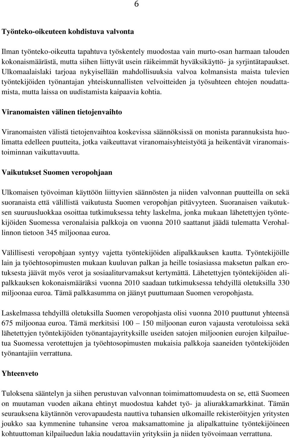 Ulkomaalaislaki tarjoaa nykyisellään mahdollisuuksia valvoa kolmansista maista tulevien työntekijöiden työnantajan yhteiskunnallisten velvoitteiden ja työsuhteen ehtojen noudattamista, mutta laissa