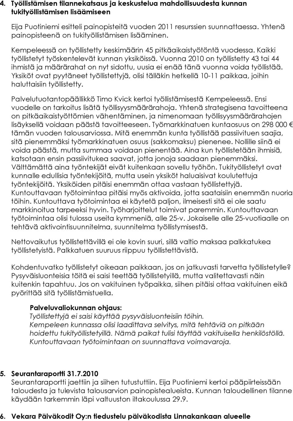 Vuonna 2010 on työllistetty 43 tai 44 ihmistä ja määrärahat on nyt sidottu, uusia ei enää tänä vuonna voida työllistää.