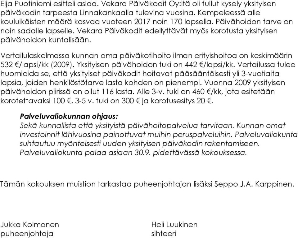 Vekara Päiväkodit edellyttävät myös korotusta yksityisen päivähoidon kuntalisään. Vertailulaskelmassa kunnan oma päiväkotihoito ilman erityishoitoa on keskimäärin 532 /lapsi/kk (2009).