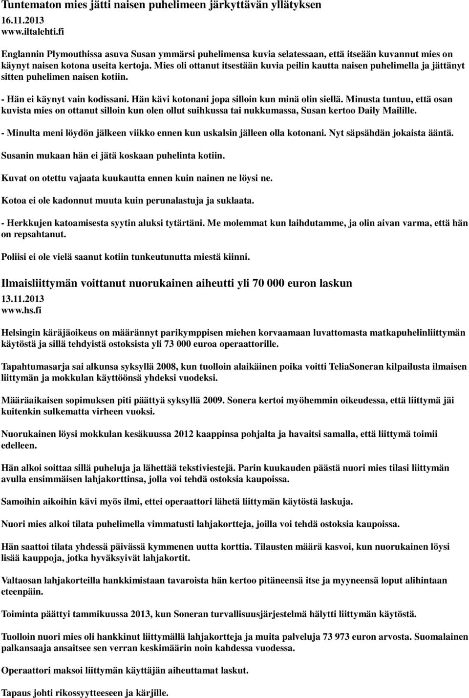 Mies oli ottanut itsestään kuvia peilin kautta naisen puhelimella ja jättänyt sitten puhelimen naisen kotiin. - Hän ei käynyt vain kodissani. Hän kävi kotonani jopa silloin kun minä olin siellä.