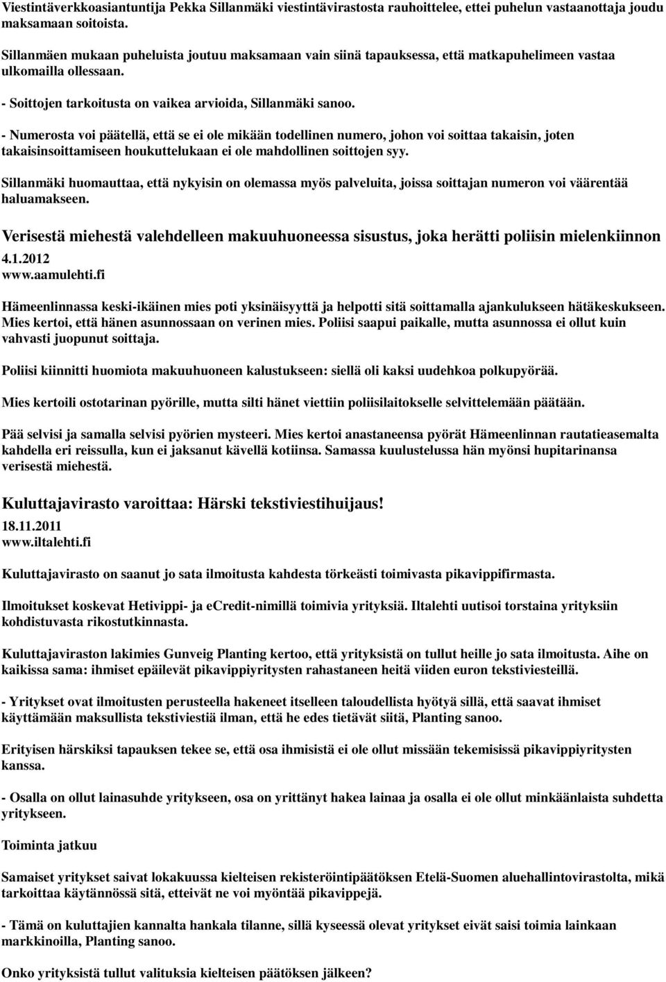 - Numerosta voi päätellä, että se ei ole mikään todellinen numero, johon voi soittaa takaisin, joten takaisinsoittamiseen houkuttelukaan ei ole mahdollinen soittojen syy.