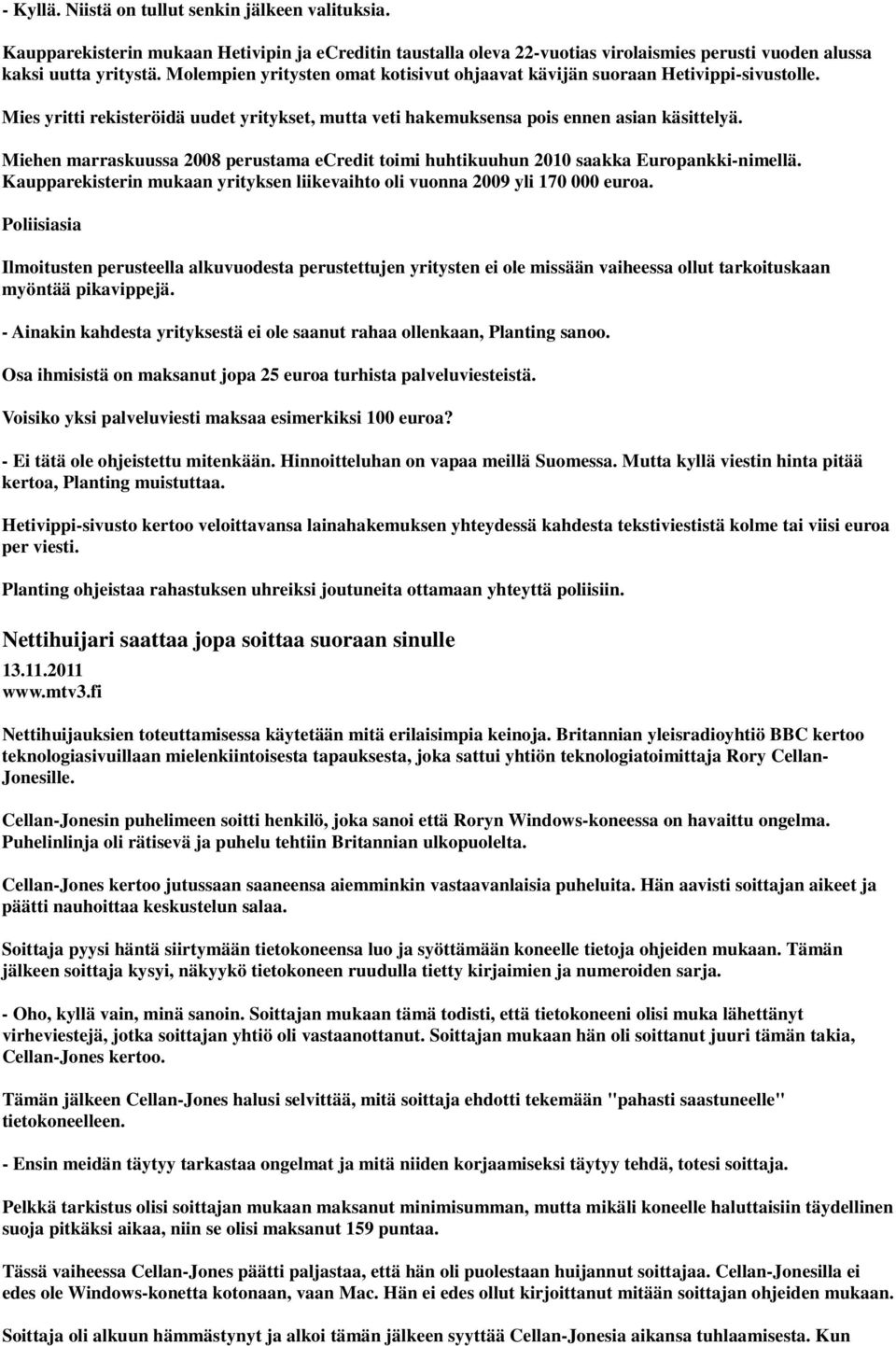 Miehen marraskuussa 2008 perustama ecredit toimi huhtikuuhun 2010 saakka Europankki-nimellä. Kaupparekisterin mukaan yrityksen liikevaihto oli vuonna 2009 yli 170 000 euroa.