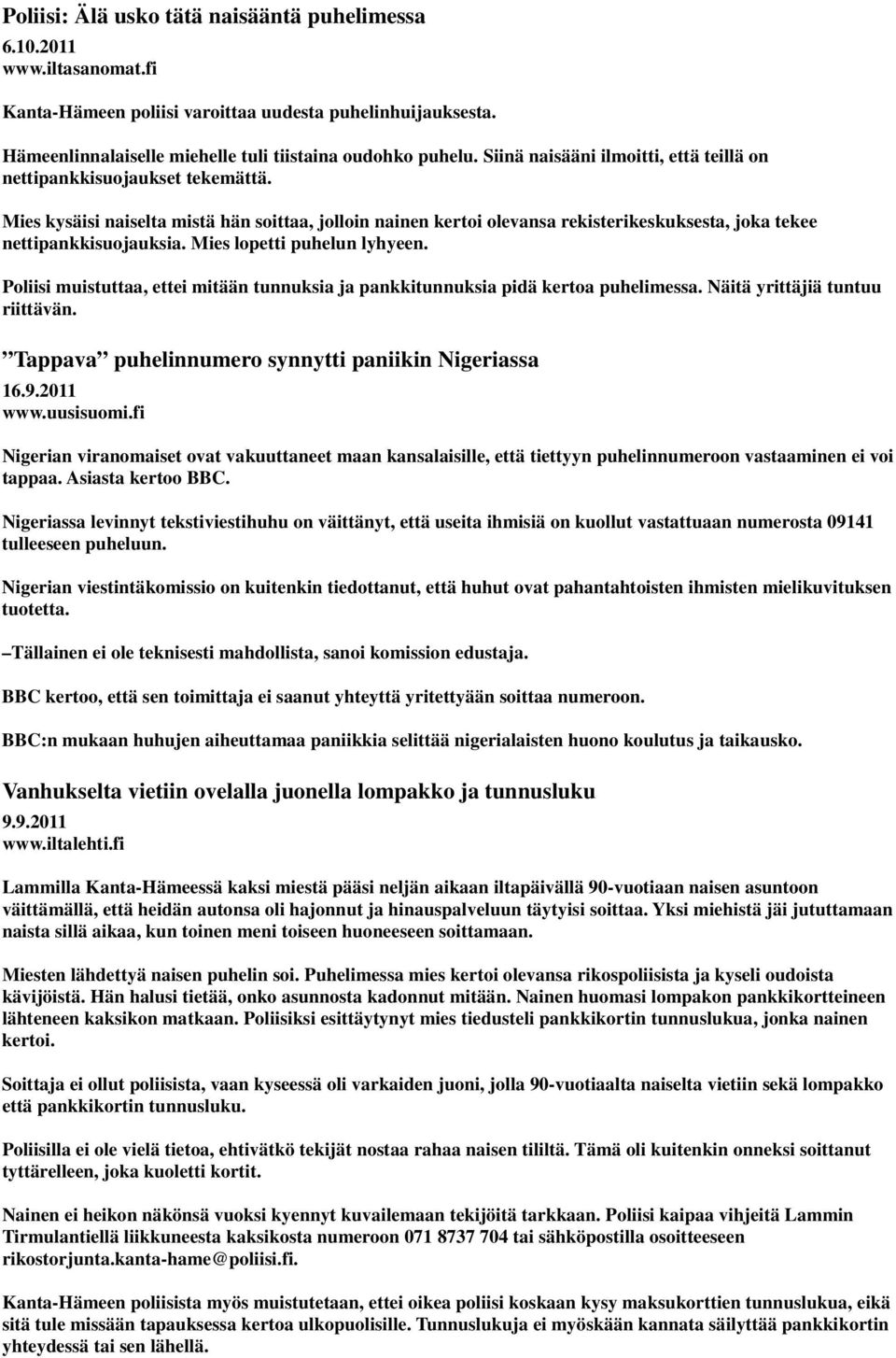 Mies lopetti puhelun lyhyeen. Poliisi muistuttaa, ettei mitään tunnuksia ja pankkitunnuksia pidä kertoa puhelimessa. Näitä yrittäjiä tuntuu riittävän.