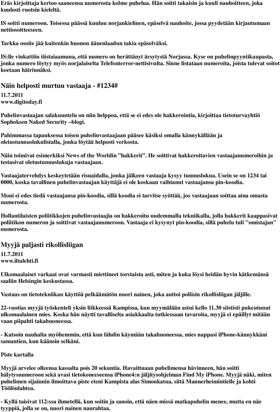 IS:lle vinkattiin tiistaiaamuna, että numero on herättänyt ärsytystä Norjassa. Kyse on puhelinpyyntikaupasta, jonka numero löytyy myös norjalaiselta Telefonterror-nettisivulta.