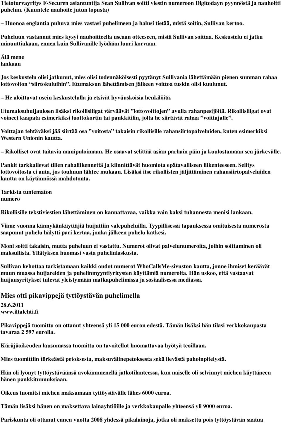 Puheluun vastannut mies kysyi nauhoitteella useaan otteeseen, mistä Sullivan soittaa. Keskustelu ei jatku minuuttiakaan, ennen kuin Sullivanille lyödään luuri korvaan.