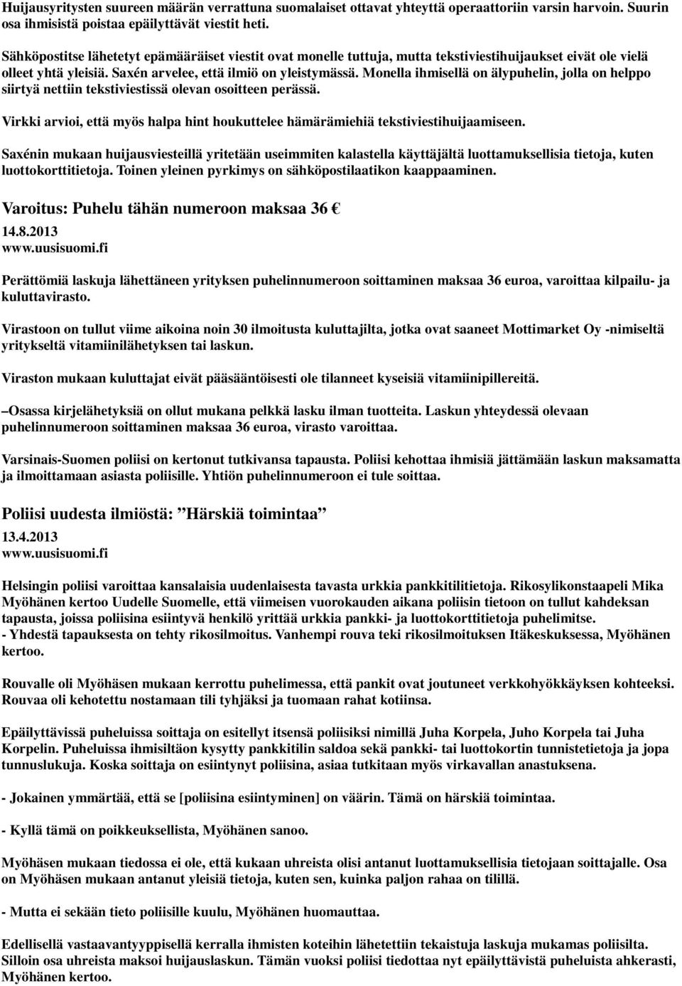 Monella ihmisellä on älypuhelin, jolla on helppo siirtyä nettiin tekstiviestissä olevan osoitteen perässä. Virkki arvioi, että myös halpa hint houkuttelee hämärämiehiä tekstiviestihuijaamiseen.