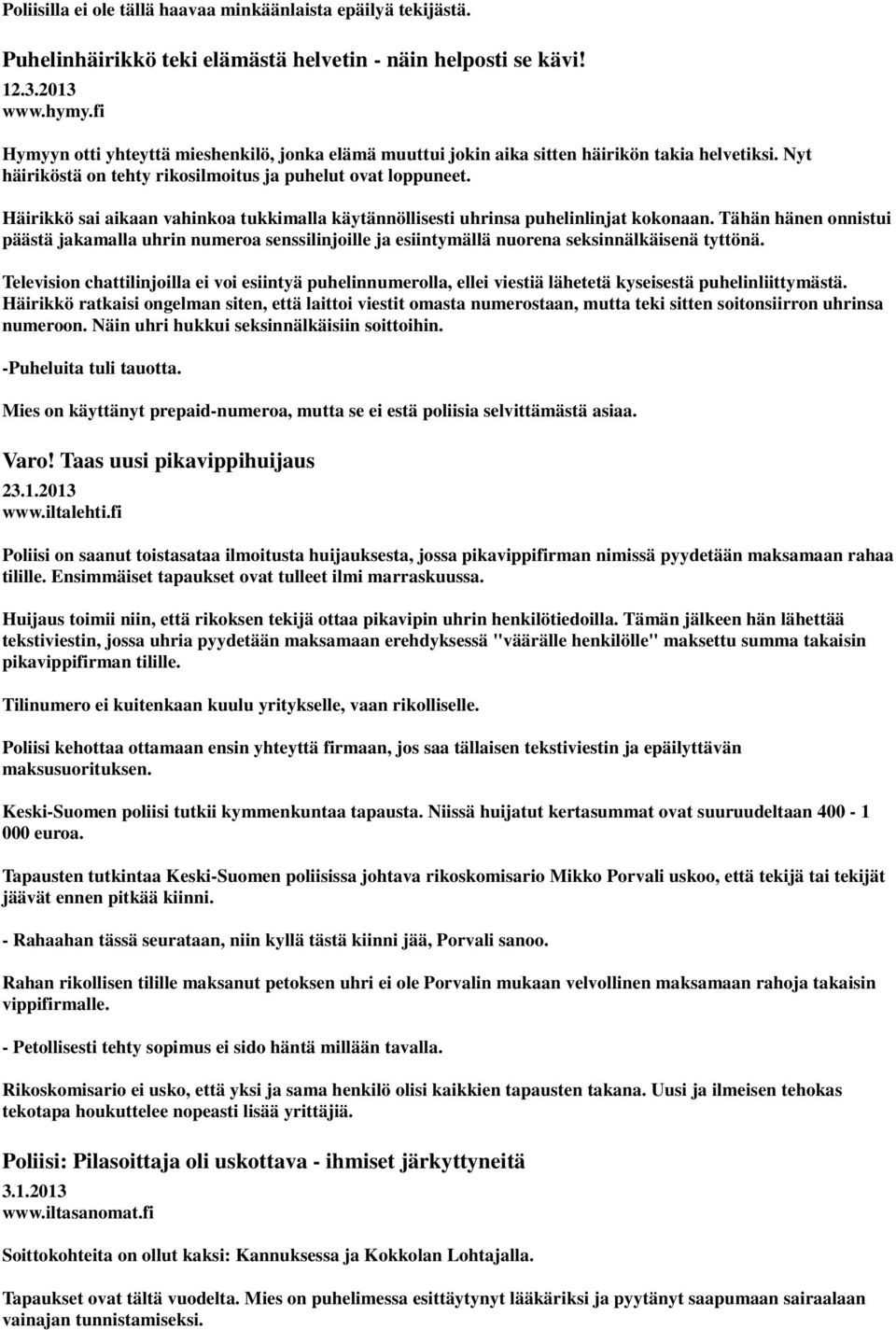 Häirikkö sai aikaan vahinkoa tukkimalla käytännöllisesti uhrinsa puhelinlinjat kokonaan.