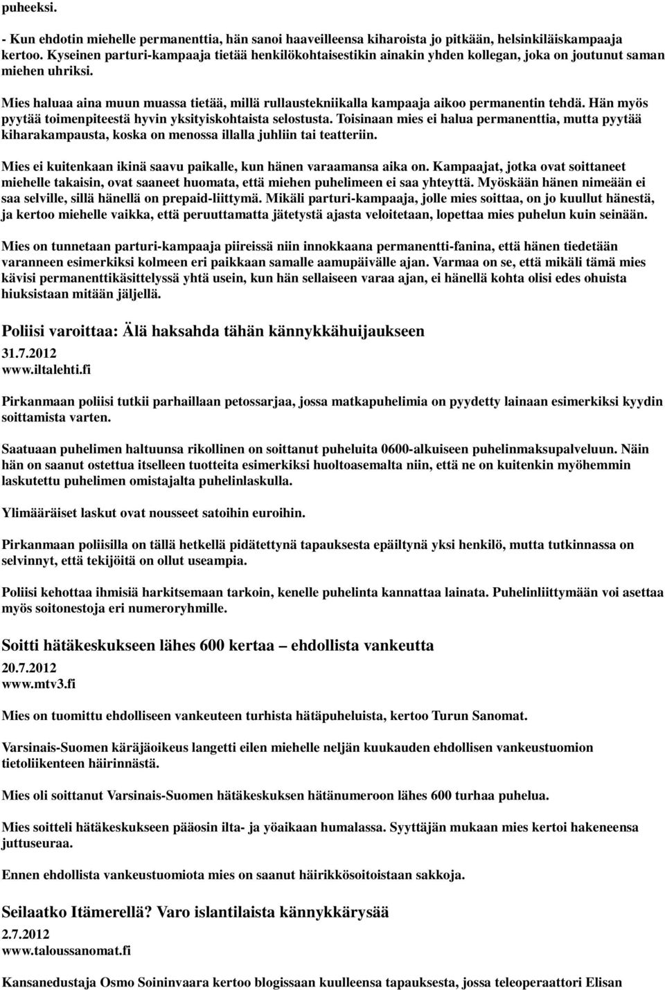 Mies haluaa aina muun muassa tietää, millä rullaustekniikalla kampaaja aikoo permanentin tehdä. Hän myös pyytää toimenpiteestä hyvin yksityiskohtaista selostusta.