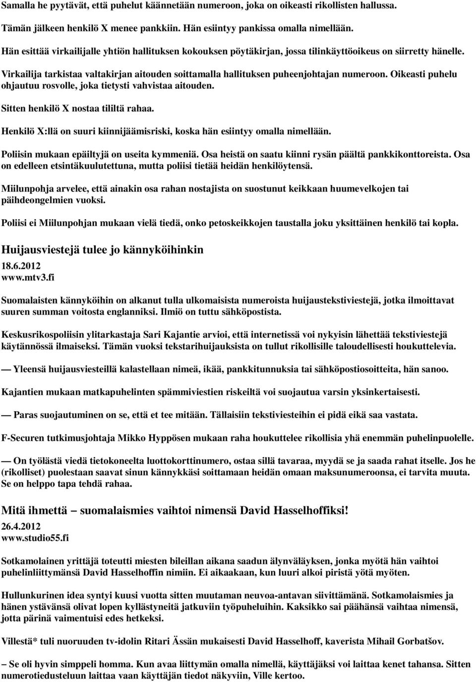 Virkailija tarkistaa valtakirjan aitouden soittamalla hallituksen puheenjohtajan numeroon. Oikeasti puhelu ohjautuu rosvolle, joka tietysti vahvistaa aitouden. Sitten henkilö X nostaa tililtä rahaa.