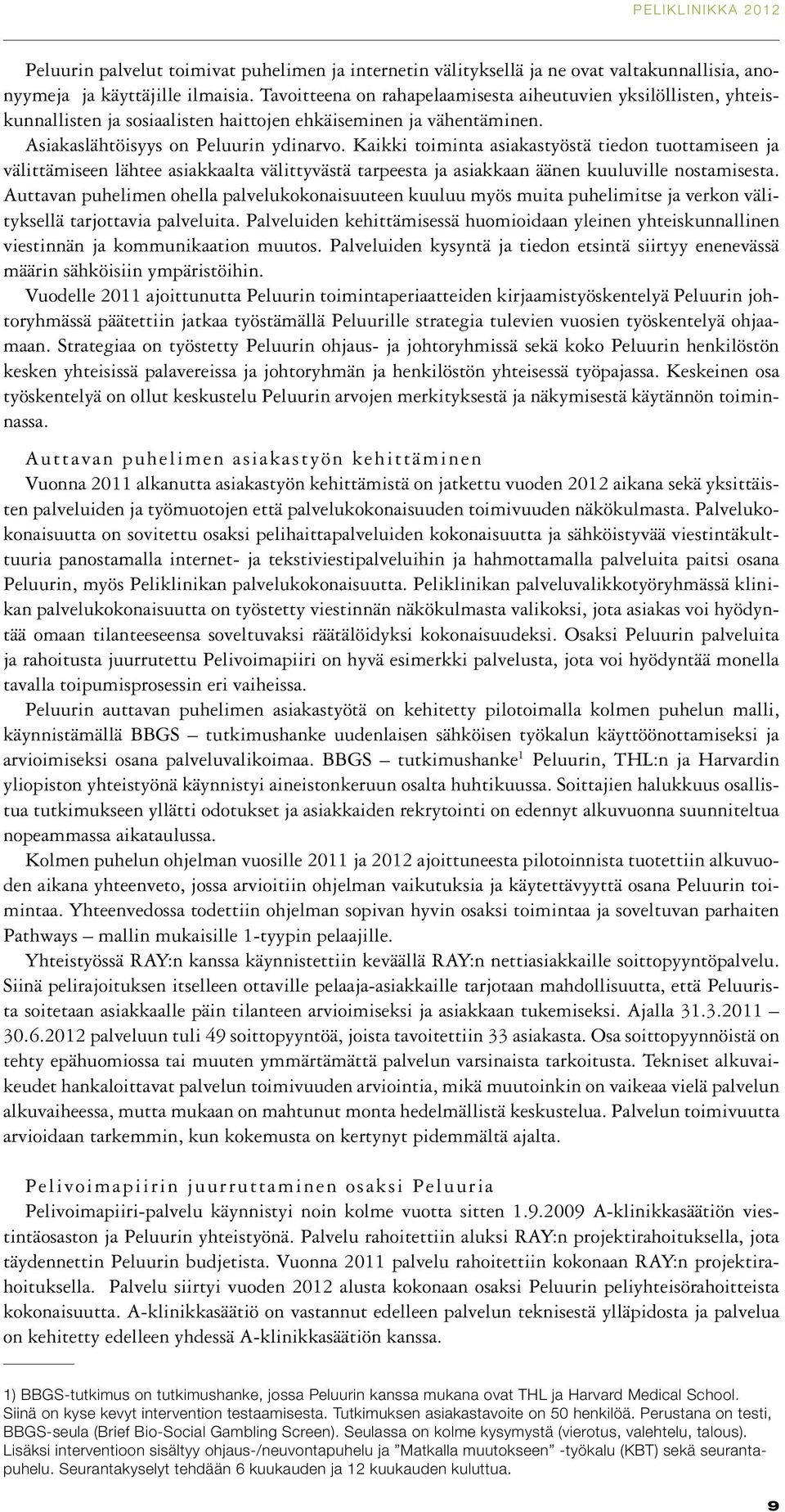 Kaikki toiminta asiakastyöstä tiedon tuottamiseen ja välittämiseen lähtee asiakkaalta välittyvästä tarpeesta ja asiakkaan äänen kuuluville nostamisesta.