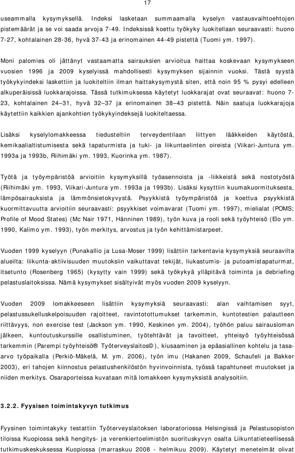 Moni palomies oli jättänyt vastaamatta sairauksien arvioitua haittaa koskevaan kysymykseen vuosien 1996 ja 2009 kyselyissä mahdollisesti kysymyksen sijainnin vuoksi.