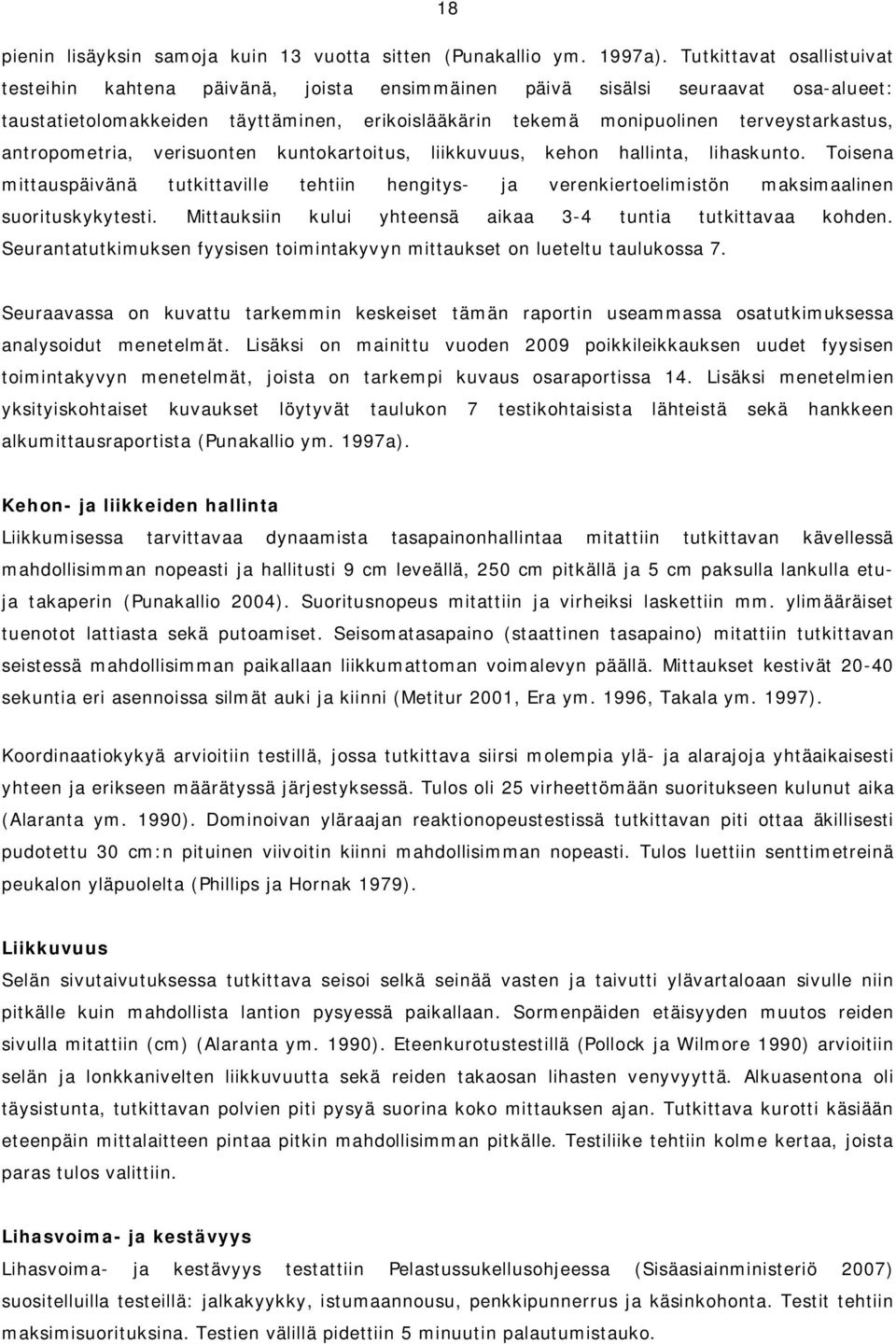 antropometria, verisuonten kuntokartoitus, liikkuvuus, kehon hallinta, lihaskunto. Toisena mittauspäivänä tutkittaville tehtiin hengitys- ja verenkiertoelimistön maksimaalinen suorituskykytesti.