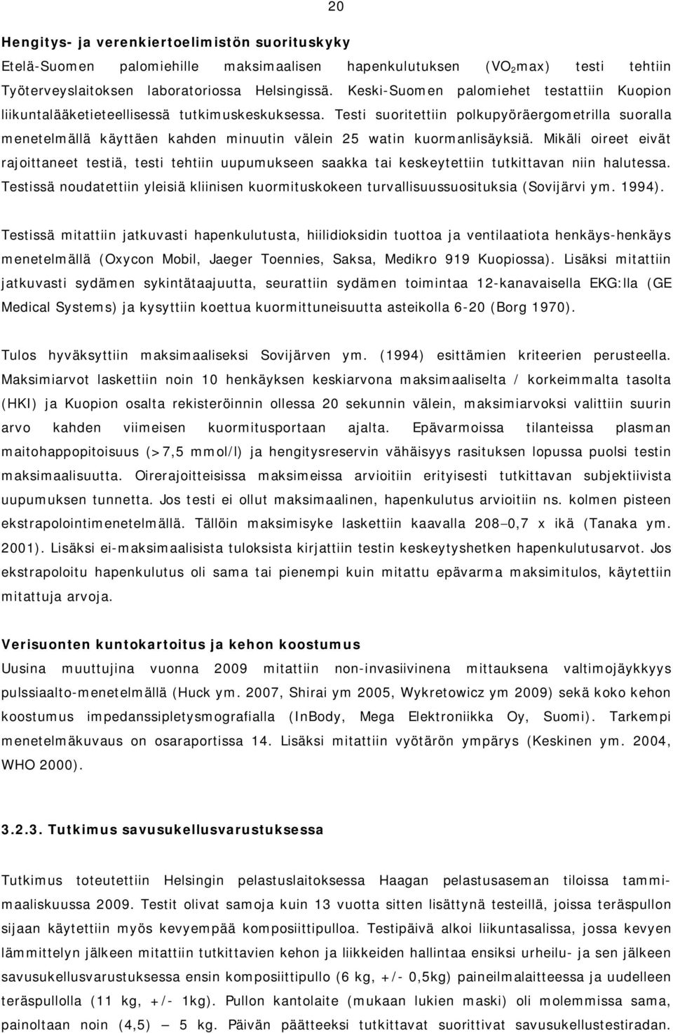 Testi suoritettiin polkupyöräergometrilla suoralla menetelmällä käyttäen kahden minuutin välein 25 watin kuormanlisäyksiä.