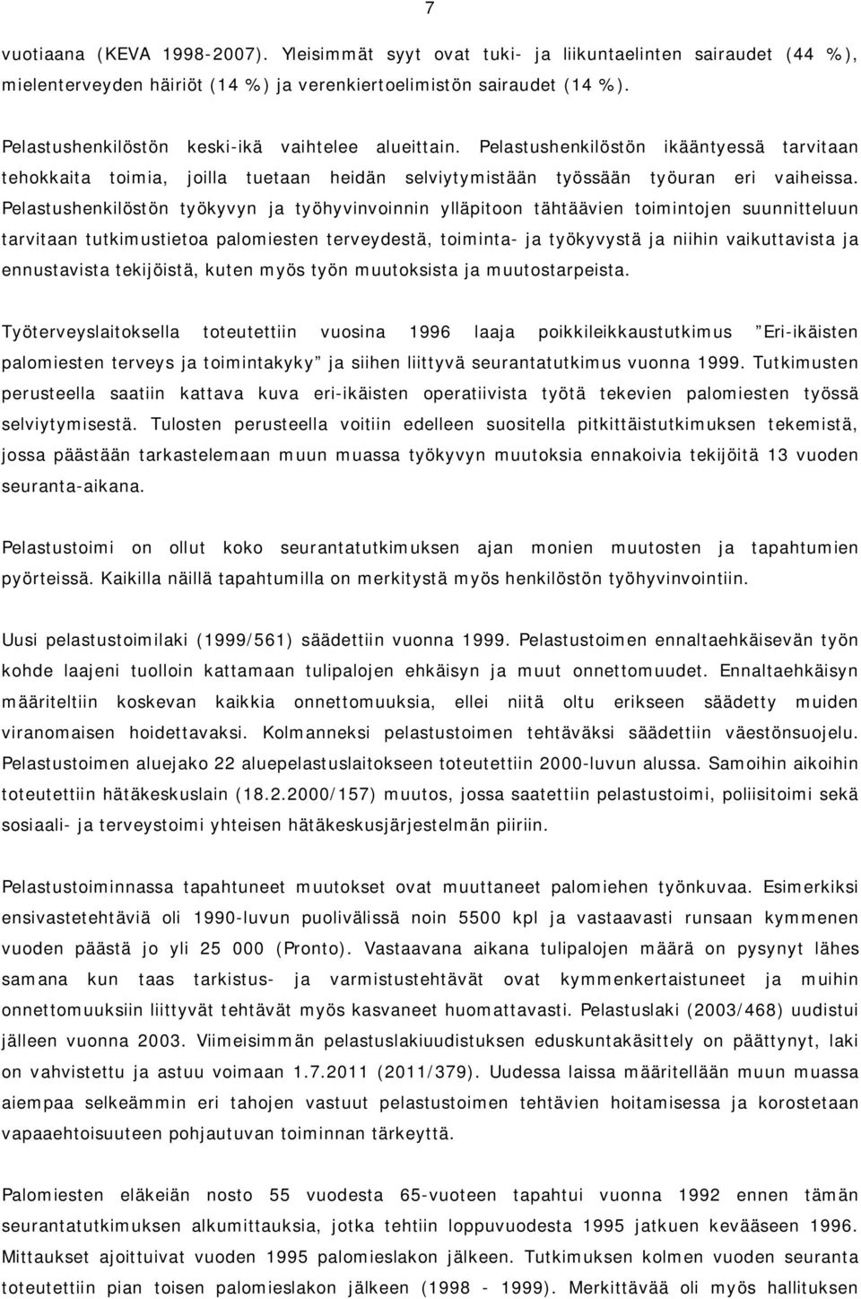 Pelastushenkilöstön työkyvyn ja työhyvinvoinnin ylläpitoon tähtäävien toimintojen suunnitteluun tarvitaan tutkimustietoa palomiesten terveydestä, toiminta- ja työkyvystä ja niihin vaikuttavista ja