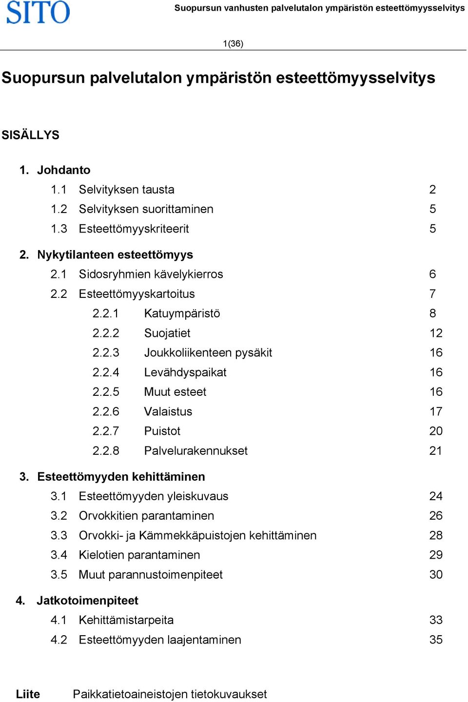 2.6 Valaistus 17 2.2.7 Puistot 20 2.2.8 Palvelurakennukset 21 3. Esteettömyyden kehittäminen 3.1 Esteettömyyden yleiskuvaus 24 3.2 Orvokkitien parantaminen 26 3.