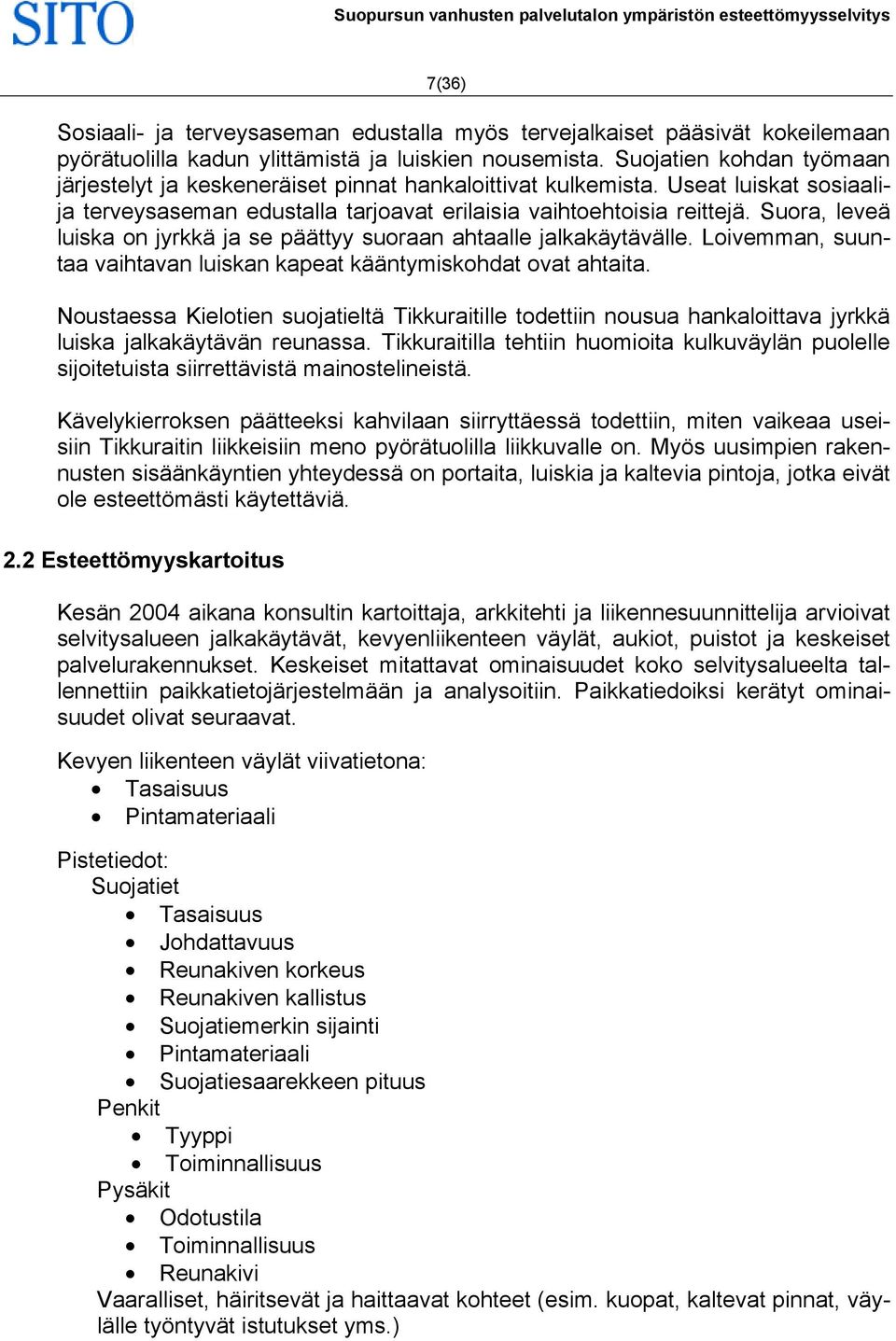 Suora, leveä luiska on jyrkkä ja se päättyy suoraan ahtaalle jalkakäytävälle. Loivemman, suuntaa vaihtavan luiskan kapeat kääntymiskohdat ovat ahtaita.