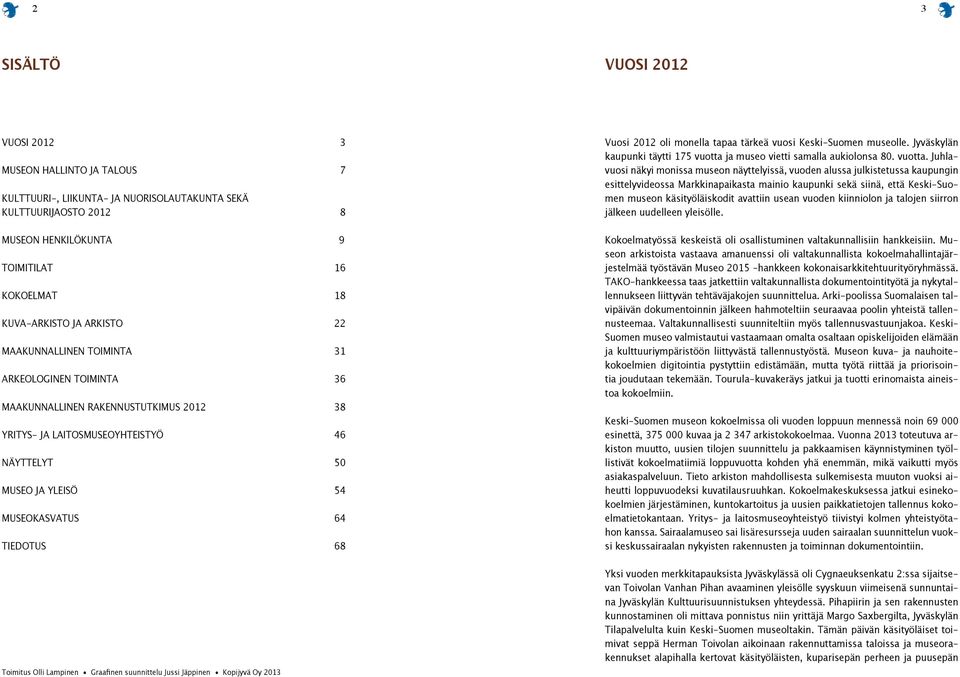 68 9 Vuosi 2012 oli monella tapaa tärkeä vuosi Keski-Suomen museolle. Jyväskylän kaupunki täytti 175 vuotta 