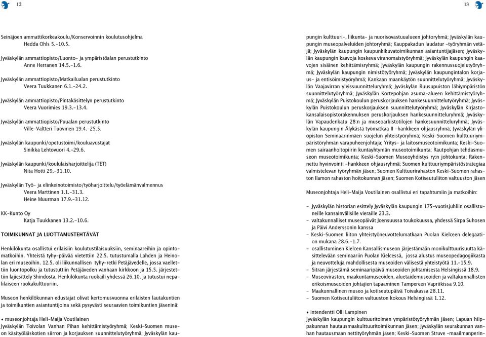 4.-25.5. Jyväskylän kaupunki/opetustoimi/kouluavustajat Sinikka Lehtovuori 4.-29.6. Jyväskylän kaupunki/koululaisharjoittelija (TET) Nita Hotti 29.-31.10.