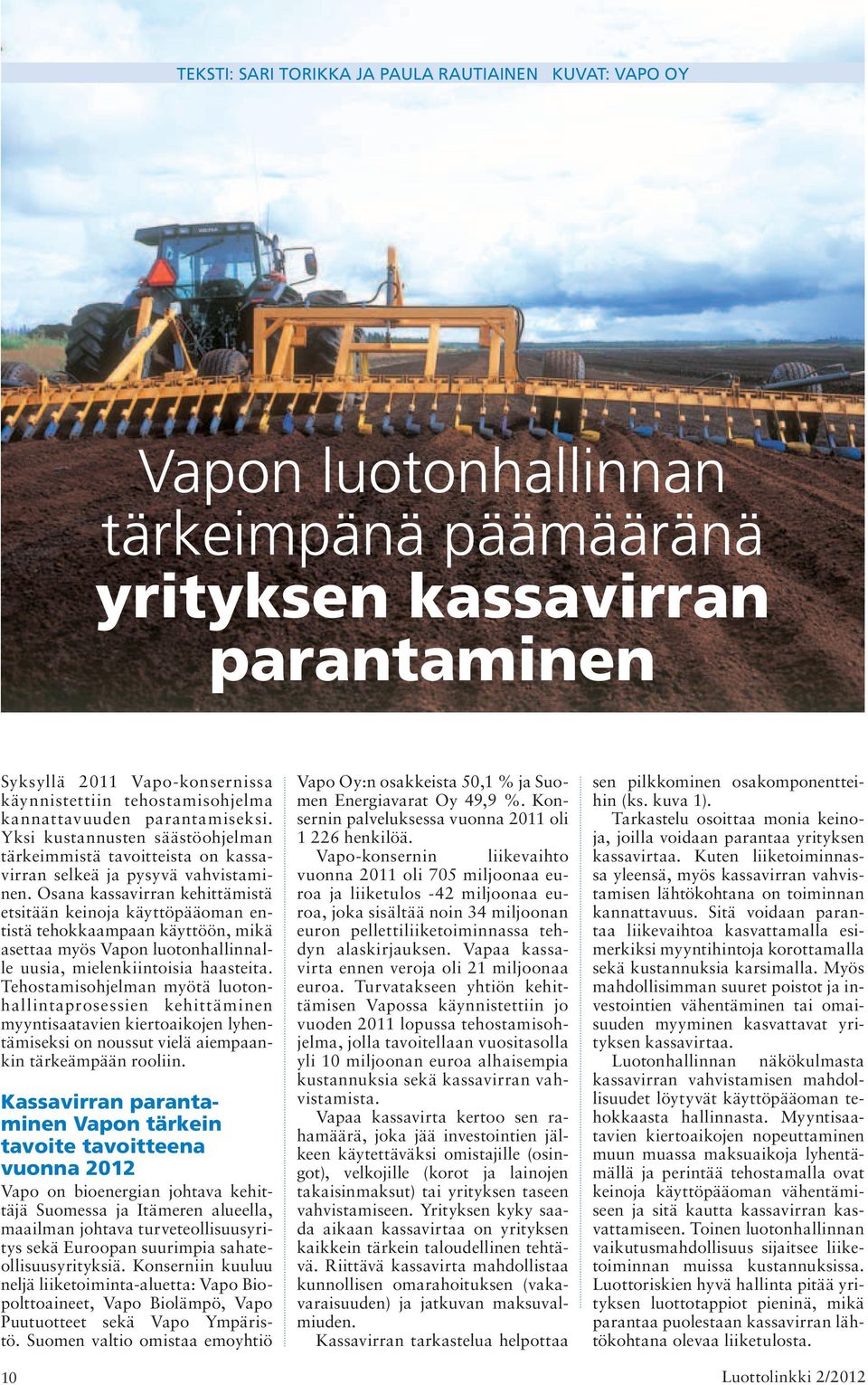 Osana kassavirran kehittämistä etsitään keinoja käyttöpääoman entistä tehokkaampaan käyttöön, mikä asettaa myös Vapon luotonhallinnalle uusia, mielenkiintoisia haasteita.