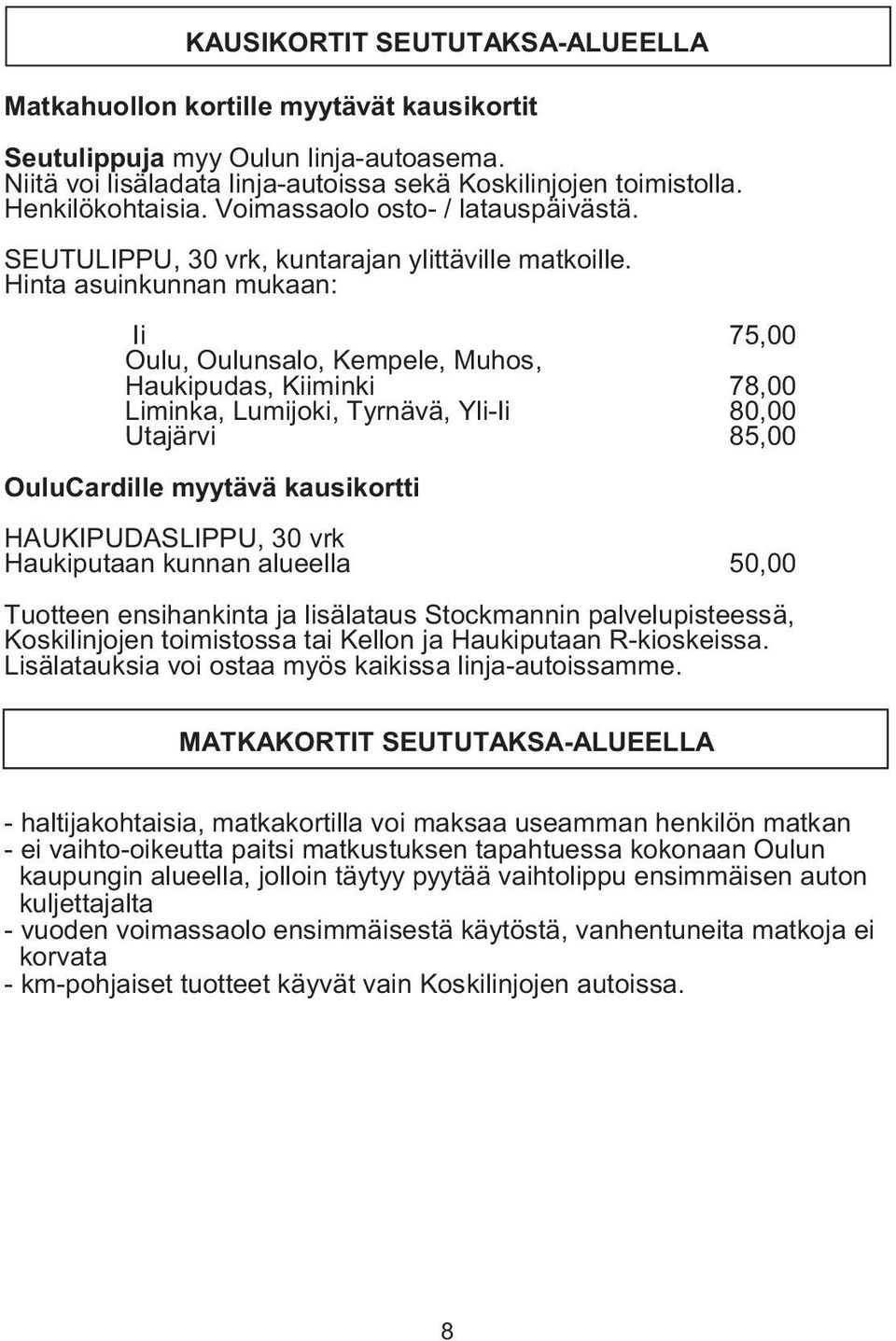 Hinta asuinkunnan mukaan: Ii 75,00 Oulu, Oulunsalo, Kempele, Muhos, Haukipudas, Kiiminki 78,00 Liminka, Lumijoki, Tyrnävä, Yli-Ii 80,00 Utajärvi 85,00 OuluCardille myytävä kausikortti