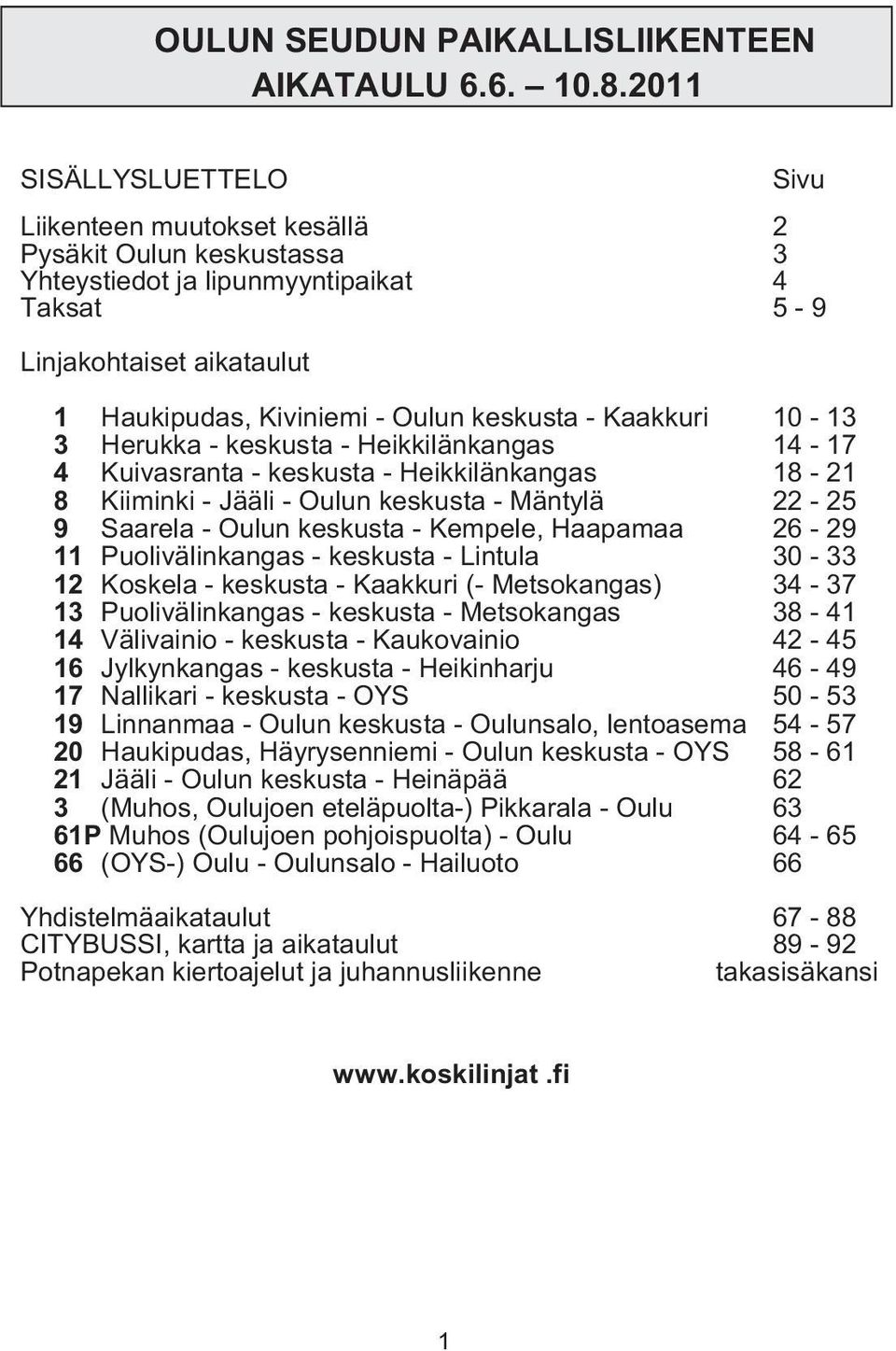 - Kaakkuri 10-13 3 Herukka - keskusta - Heikkilänkangas 14-17 4 Kuivasranta - keskusta - Heikkilänkangas 18-21 8 Kiiminki - Jääli - Oulun keskusta - Mäntylä 22-25 9 Saarela - Oulun keskusta -