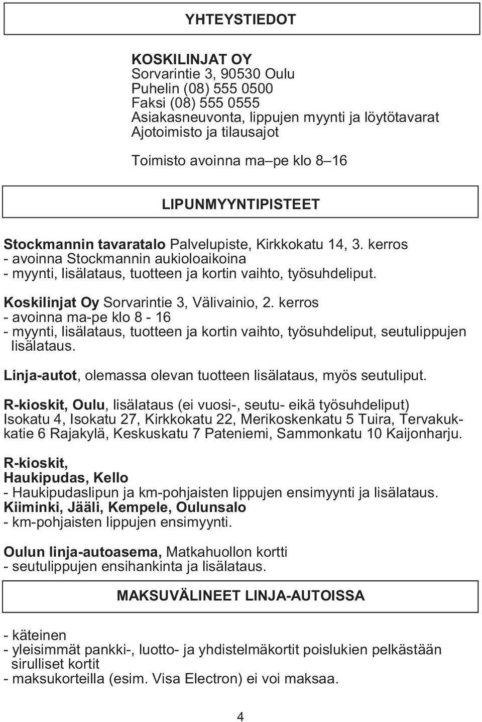 Koskilinjat Oy Sorvarintie 3, Välivainio, 2. kerros - avoinna ma-pe klo 8-16 - myynti, lisälataus, tuotteen ja kortin vaihto, työsuhdeliput, seutulippujen lisälataus.