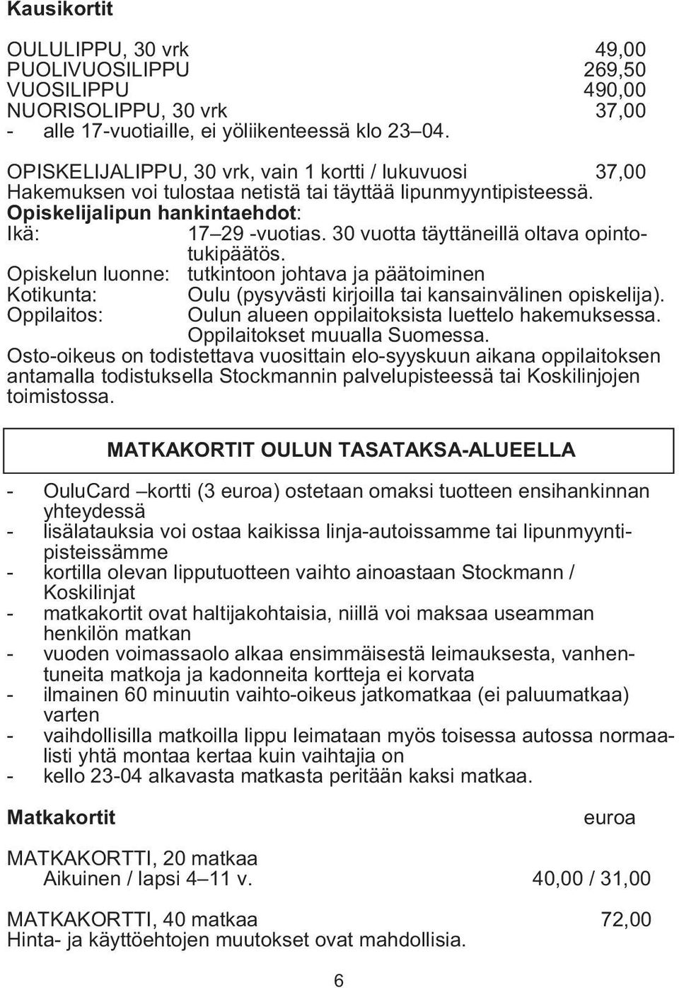 30 vuotta täyttäneillä oltava opintotukipäätös. Opiskelun luonne: tutkintoon johtava ja päätoiminen Kotikunta: Oppilaitos: Oulu (pysyvästi kirjoilla tai kansainvälinen opiskelija).