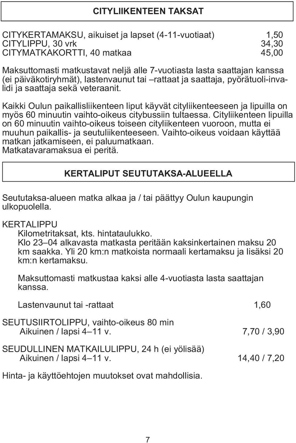 Kaikki Oulun paikallisliikenteen liput käyvät cityliikenteeseen ja lipuilla on myös 60 minuutin vaihto-oikeus citybussiin tultaessa.