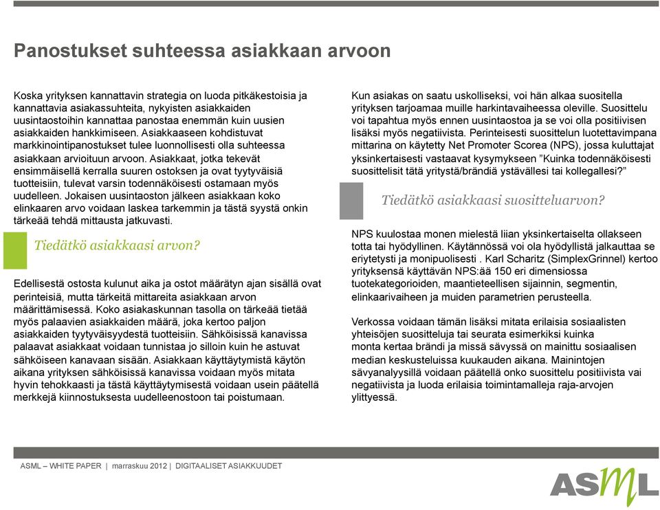 Asiakkaat, jotka tekevät ensimmäisellä kerralla suuren ostoksen ja ovat tyytyväisiä tuotteisiin, tulevat varsin todennäköisesti ostamaan myös uudelleen.