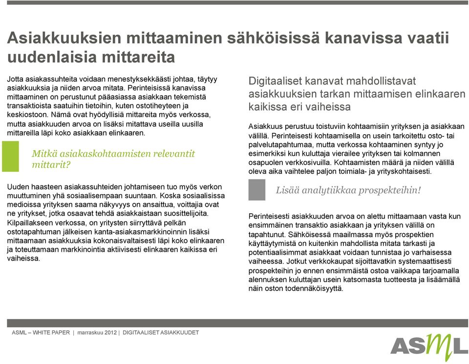 Nämä ovat hyödyllisiä mittareita myös verkossa, mutta asiakkuuden arvoa on lisäksi mitattava useilla uusilla mittareilla läpi koko asiakkaan elinkaaren. Mitkä asiakaskohtaamisten relevantit mittarit?