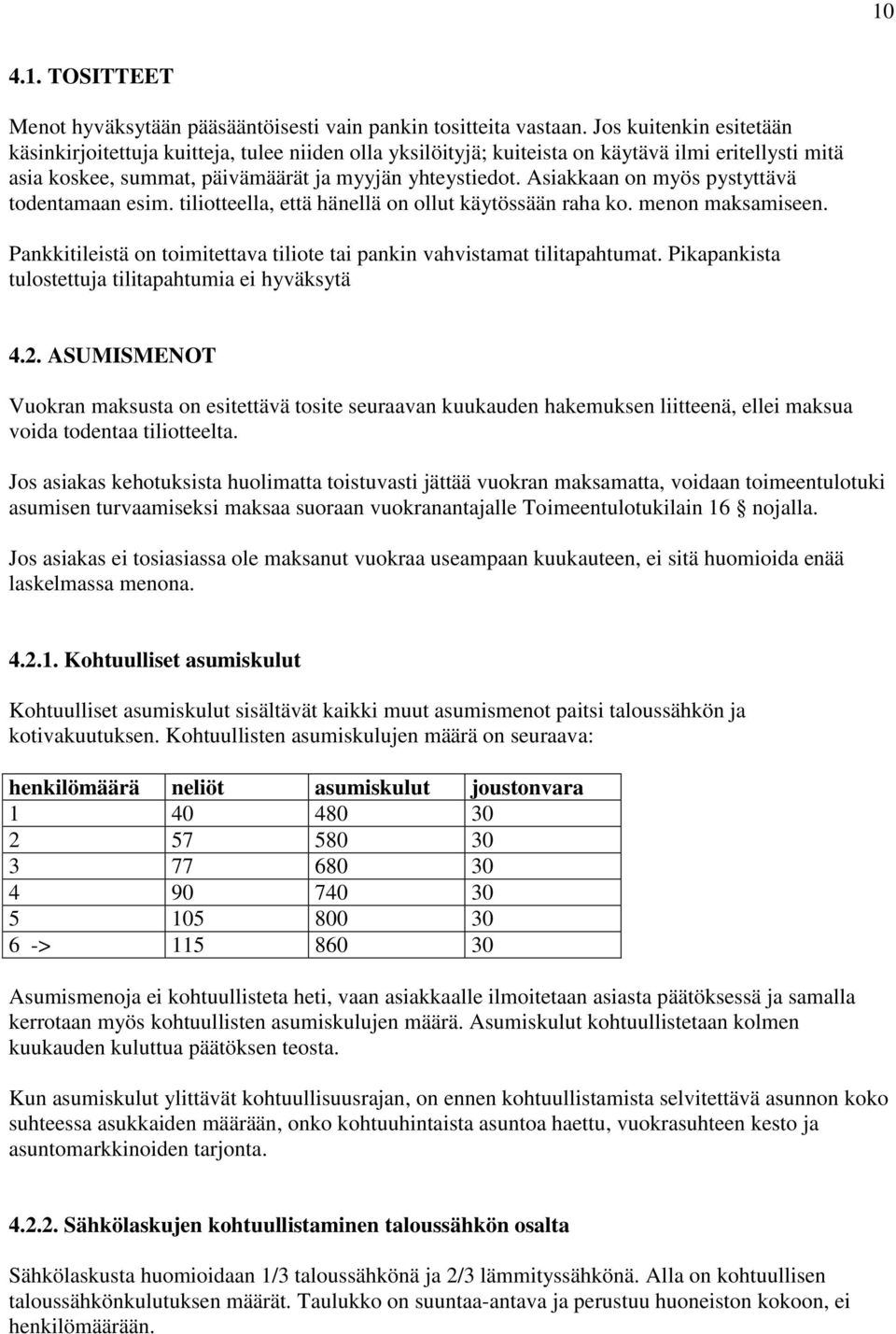 Asiakkaan on myös pystyttävä todentamaan esim. tiliotteella, että hänellä on ollut käytössään raha ko. menon maksamiseen. Pankkitileistä on toimitettava tiliote tai pankin vahvistamat tilitapahtumat.