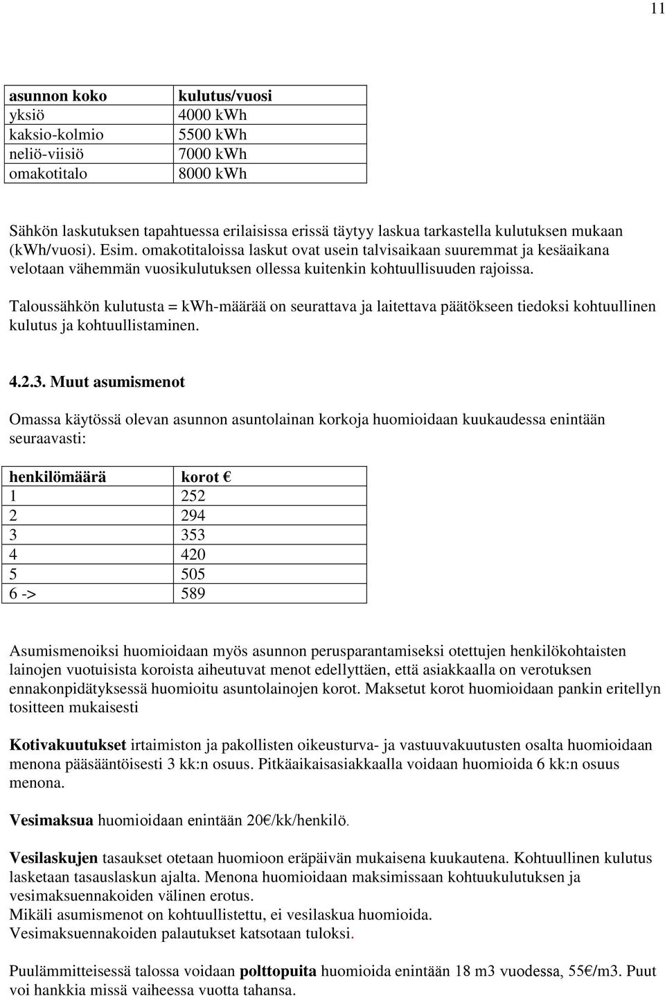 Taloussähkön kulutusta = kwh-määrää on seurattava ja laitettava päätökseen tiedoksi kohtuullinen kulutus ja kohtuullistaminen. 4.2.3.