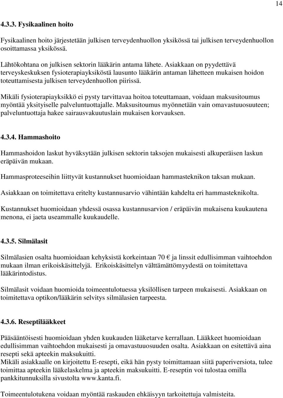 Asiakkaan on pyydettävä terveyskeskuksen fysioterapiayksiköstä lausunto lääkärin antaman lähetteen mukaisen hoidon toteuttamisesta julkisen terveydenhuollon piirissä.