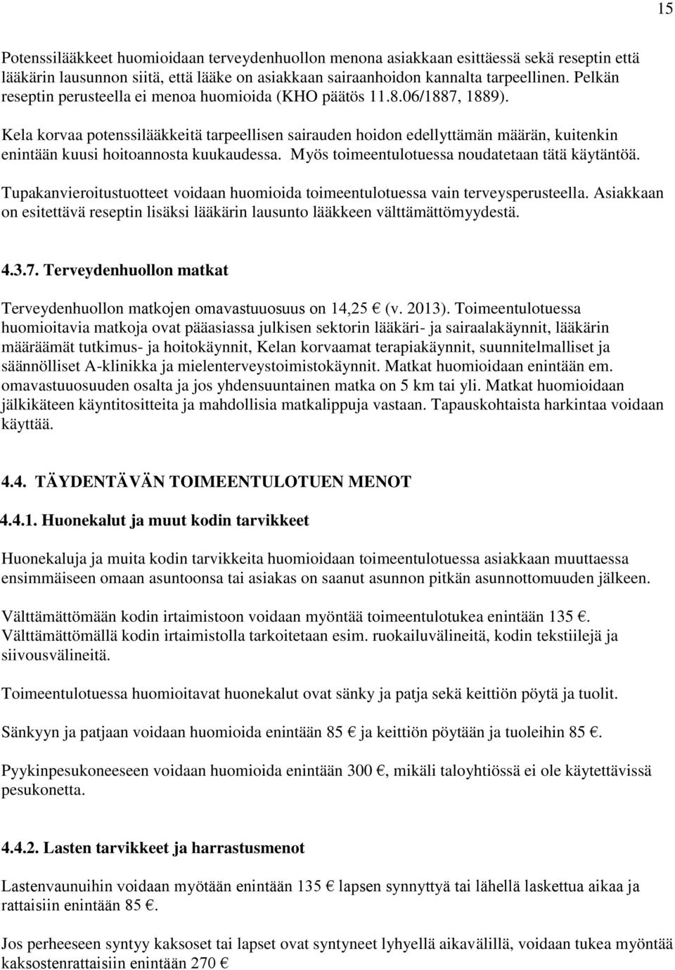 Kela korvaa potenssilääkkeitä tarpeellisen sairauden hoidon edellyttämän määrän, kuitenkin enintään kuusi hoitoannosta kuukaudessa. Myös toimeentulotuessa noudatetaan tätä käytäntöä.