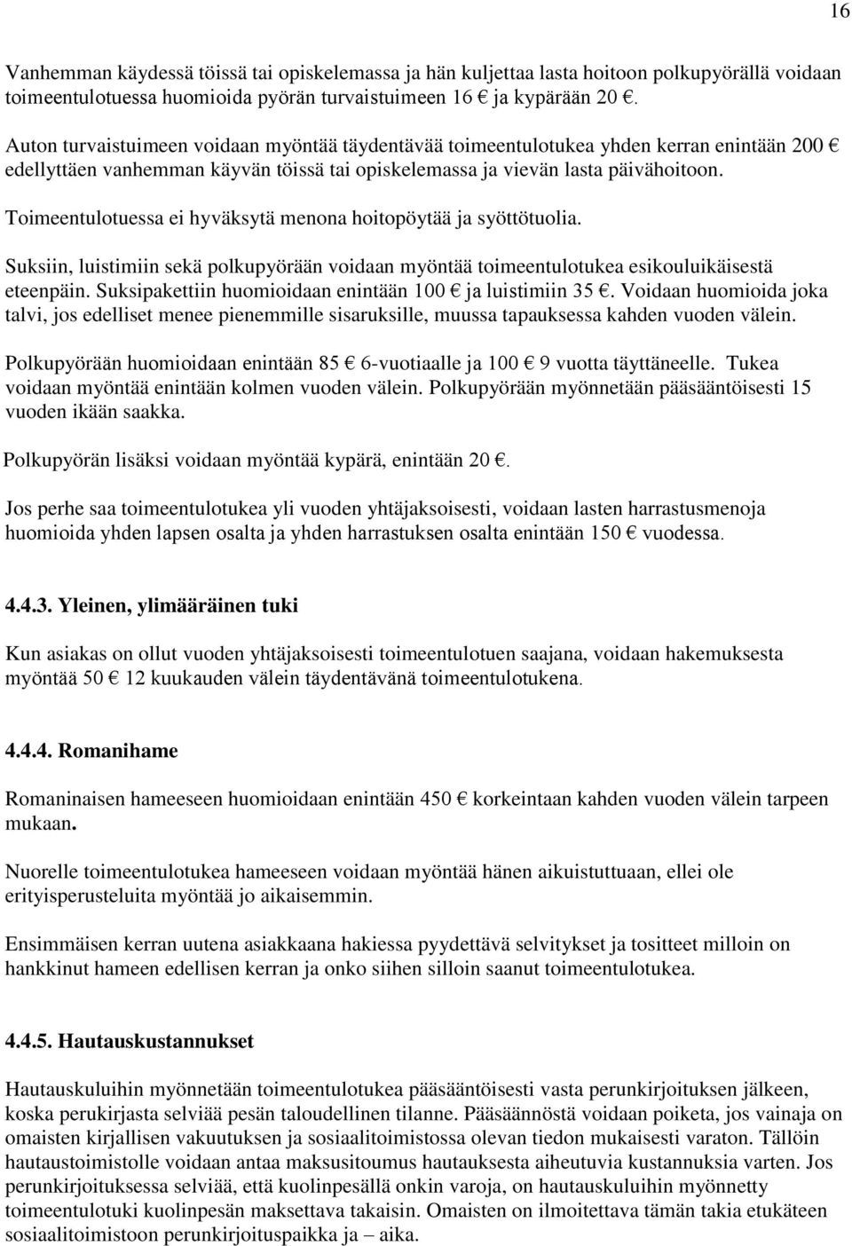 Toimeentulotuessa ei hyväksytä menona hoitopöytää ja syöttötuolia. Suksiin, luistimiin sekä polkupyörään voidaan myöntää toimeentulotukea esikouluikäisestä eteenpäin.