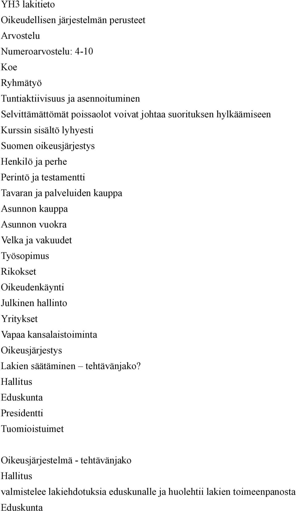 Asunnon vuokra Velka ja vakuudet Työsopimus Rikokset Oikeudenkäynti Julkinen hallinto Yritykset Vapaa kansalaistoiminta Oikeusjärjestys Lakien säätäminen tehtävänjako?