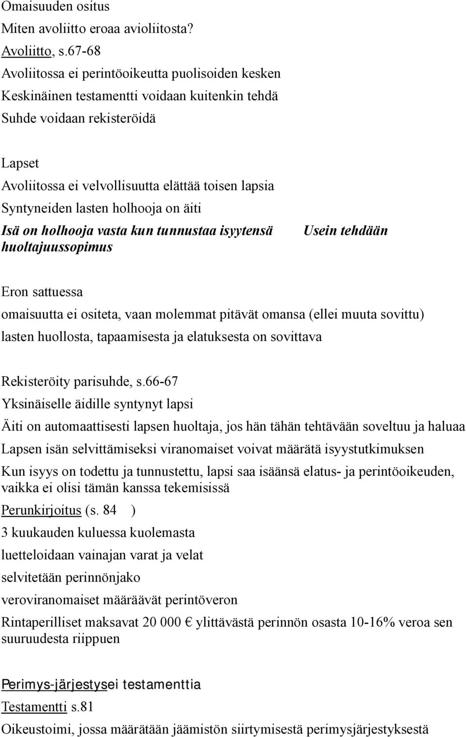 Syntyneiden lasten holhooja on äiti Isä on holhooja vasta kun tunnustaa isyytensä huoltajuussopimus Usein tehdään Eron sattuessa omaisuutta ei ositeta, vaan molemmat pitävät omansa (ellei muuta