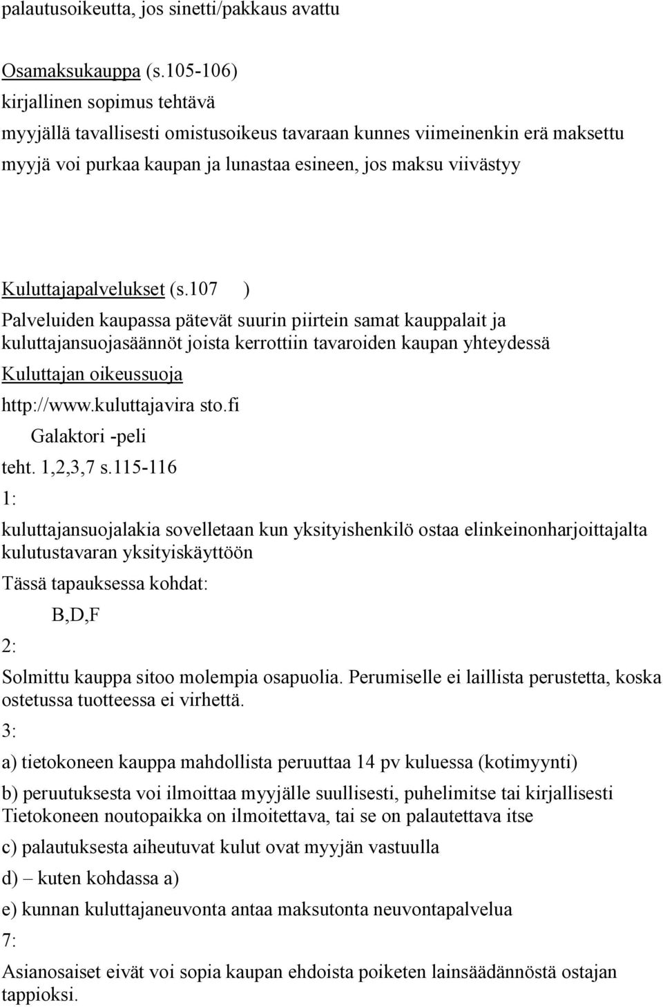 Kuluttajapalvelukset (s.107 ) Palveluiden kaupassa pätevät suurin piirtein samat kauppalait ja kuluttajansuojasäännöt joista kerrottiin tavaroiden kaupan yhteydessä Kuluttajan oikeussuoja http://www.