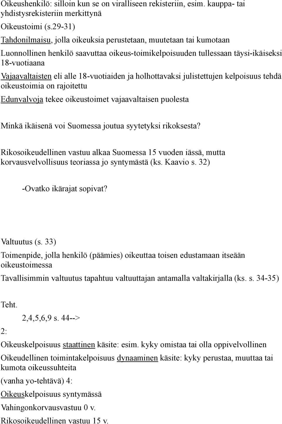 18-vuotiaiden ja holhottavaksi julistettujen kelpoisuus tehdä oikeustoimia on rajoitettu Edunvalvoja tekee oikeustoimet vajaavaltaisen puolesta Minkä ikäisenä voi Suomessa joutua syytetyksi