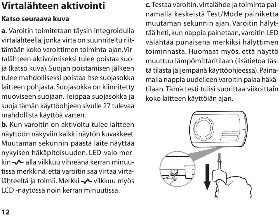 Teippaa suojasokka ja suoja tämän käyttöohjeen sivulle 27 tulevaa mahdollista käyttöä varten. b. Kun varoitin on aktivoitu tulee laitteen näyttöön näkyviin kaikki näytön kuvakkeet.