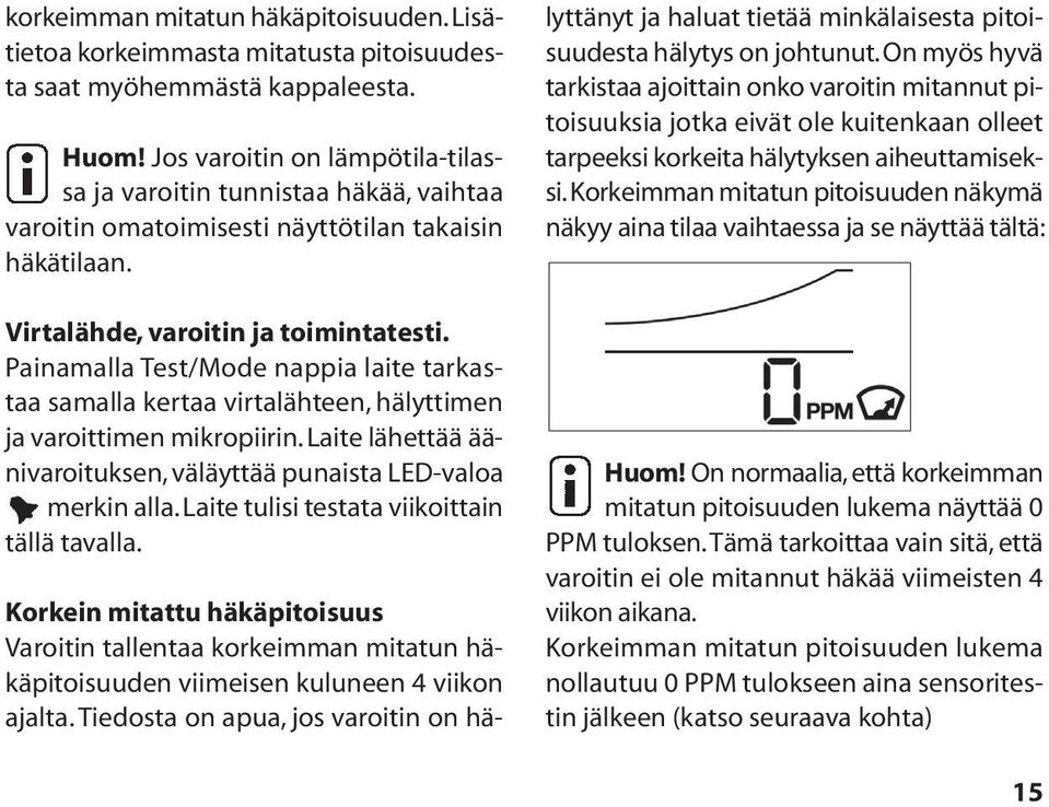 Painamalla Test/Mode nappia laite tarkastaa samalla kertaa virtalähteen, hälyttimen ja varoittimen mikropiirin. Laite lähettää äänivaroituksen, väläyttää punaista LED-valoa merkin alla.