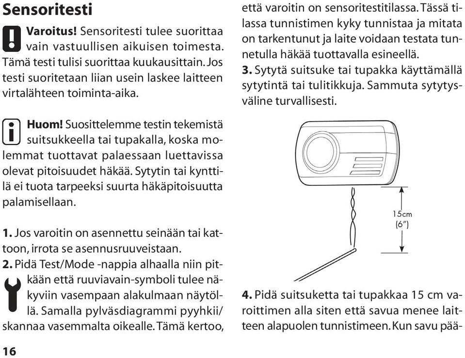 Suosittelemme testin tekemistä suitsukkeella tai tupakalla, koska molemmat tuottavat palaessaan luettavissa olevat pitoisuudet häkää.